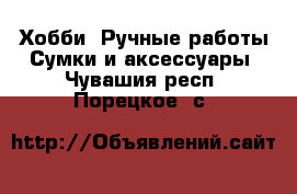 Хобби. Ручные работы Сумки и аксессуары. Чувашия респ.,Порецкое. с.